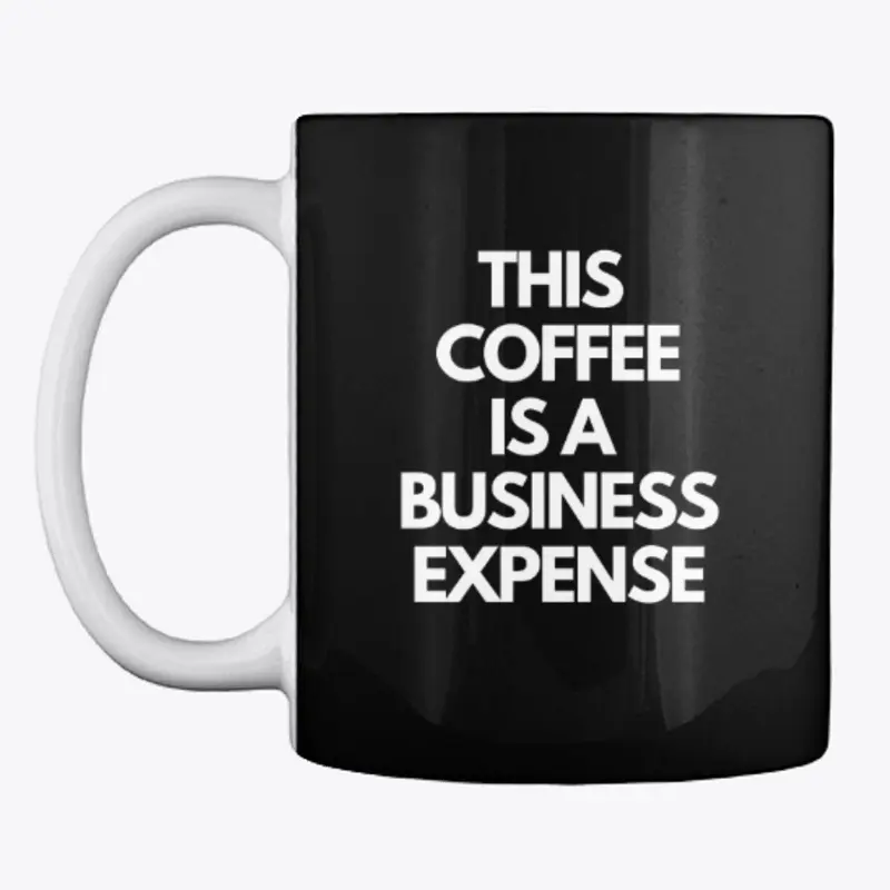 This Coffee is A Business Expense B&W