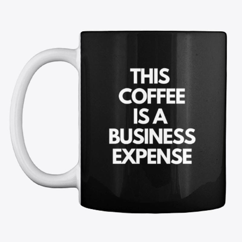 This Coffee is A Business Expense B&W